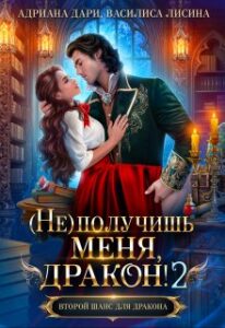 Читать онлайн «(не) получишь меня, Дракон!-2» Адриана Дари, Василиса Лисина