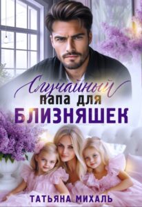 Читать онлайн «Случайный папа для близняшек» Татьяна Михаль