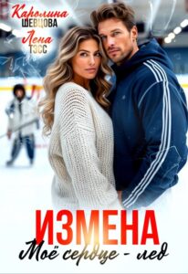 Читать онлайн «Измена. Мое сердце - лёд» Лена Тэсс, Каролина Шевцова