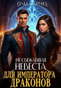 Читать онлайн «(не)сбежавшая невеста для императора драконов» Ольга Арунд
