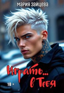 Читать онлайн «Играть... в тебя» Мария Зайцева
