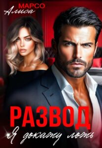 Читать онлайн «Развод. Я докажу ложь» Алиса Марсо