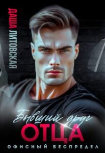 Читать онлайн «Бывший друг отца. Офисный беспредел» Даша Литовская