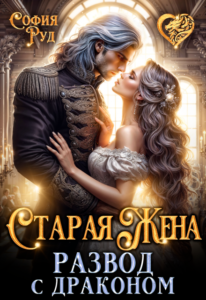 Читать онлайн «Старая жена, или Развод с драконом» София Руд.