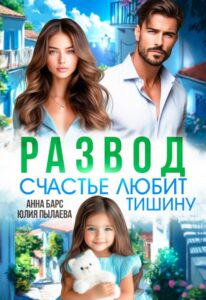Читать онлайн «Развод. Счастье любит тишину» Анна Барс , Юлия Пылаева