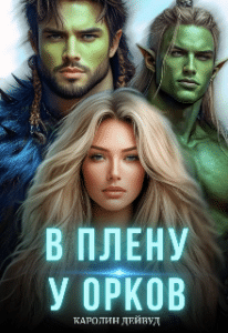 Читать онлайн «В плену у орков. Жена для четверых» Каролин Дейвуд