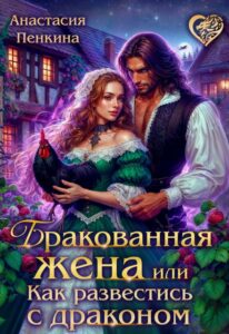 Читать онлайн «Бракованная жена, или Как развестись с драконом» Анастасия Пенкина