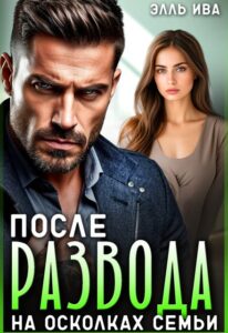 Читать онлайн «После развода. На осколках семьи» Элль Ива