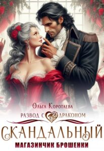 Читать онлайн «Скандальный магазинчик брошенки, или Развод с драконом» Ольга Коротаева