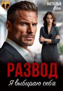 Читать онлайн «Развод. Я выбираю себя.» Наталья Ван