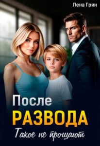 Читать онлайн «После развода. Такое не прощают» Лена Грин