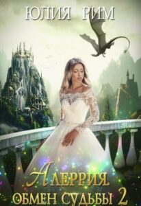 Читать онлайн «Алеррия. Обмен судьбы. Часть 2» Юлия Рим