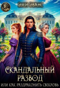 Читать онлайн «Скандальный развод или Как раздраконить свекровь» Эми Эванс
