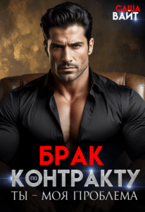 Читать онлайн «Брак по контракту. Ты — моя проблема» Саша Вайт