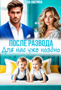 Читать онлайн «После развода. Для нас уже поздно» Саша Аверина
