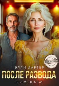 Читать онлайн «После развода. Беременна в 45» Элли Лартер