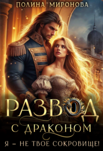 Читать онлайн «Развод с драконом. Я - не твое сокровище!» Полина Миронова