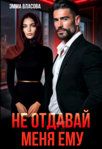 Читать онлайн «Не отдавай меня ему» Эмма Власова