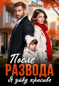 Читать онлайн «После развода. Я уйду красиво» Инна Королёва