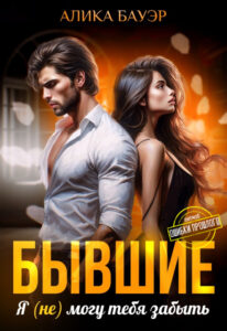 Читать онлайн «Бывшие. Я (не) могу тебя забыть» Алика Бауэр